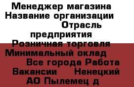 Менеджер магазина › Название организации ­ Diva LLC › Отрасль предприятия ­ Розничная торговля › Минимальный оклад ­ 50 000 - Все города Работа » Вакансии   . Ненецкий АО,Пылемец д.